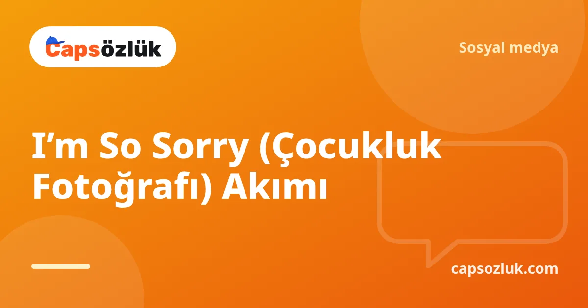 I’m So Sorry (Çocukluk Fotoğrafı) Akımı